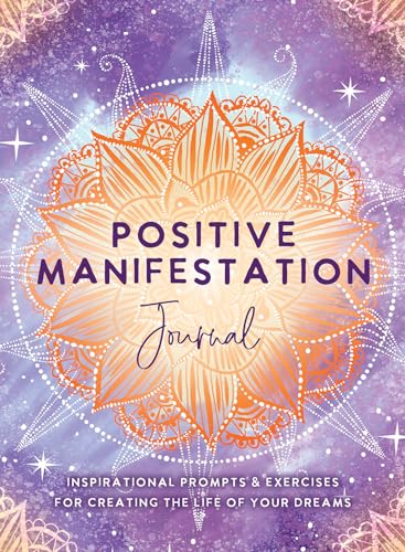 Positive Manifestation Journal: Inspirational Prompts and Exercises for Creating the Life of Your Dreams