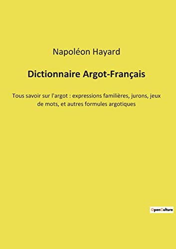 Dictionnaire Argot-Français: Tous savoir sur l'argot : expressions familières, jurons, jeux de mots, et autres formules argotiques von Culturea