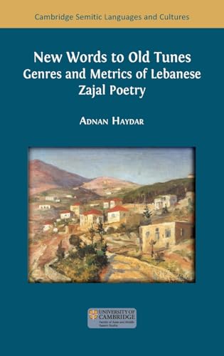 New Words to Old Tunes: Genres and Metrics of Lebanese Zajal Poetry (Cambridge Semitic Languages and Cultures) von Open Book Publishers