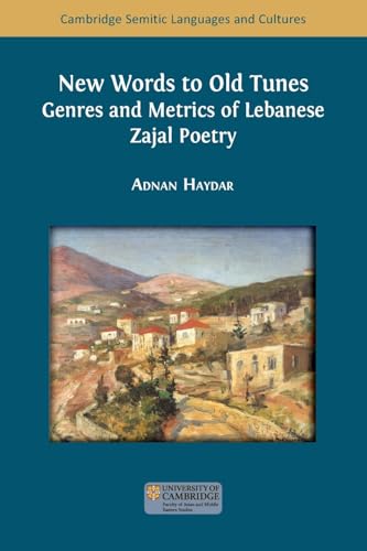 New Words to Old Tunes: Genres and Metrics of Lebanese Zajal Poetry (Cambridge Semitic Languages and Cultures) von Open Book Publishers