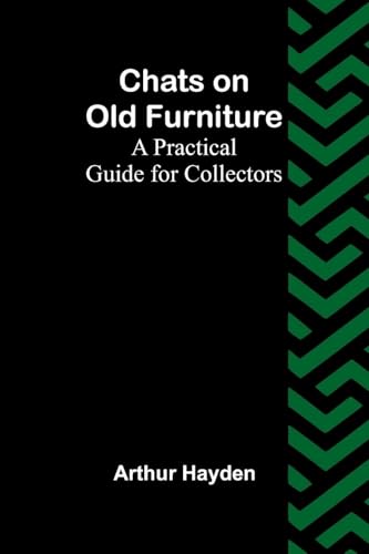 Chats on Old Furniture: A Practical Guide for Collectors von Alpha Edition
