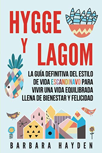 Hygge y Lagom: La guía definitiva del estilo de vida escandinavo para vivir una vida equilibrada llena de bienestar y felicidad