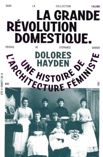 La Grande Révolution domestique: Une histoire de l’architecture féministe