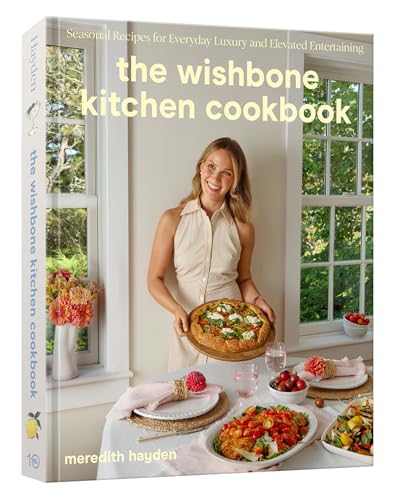 The Wishbone Kitchen Cookbook: Seasonal Recipes for Everyday Luxury and Elevated Entertaining von Ten Speed Press