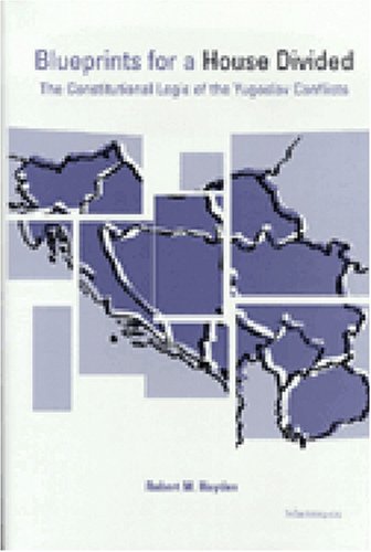 Blueprints for a House Divided: The Constitutional Logic of the Yugoslav Conflicts