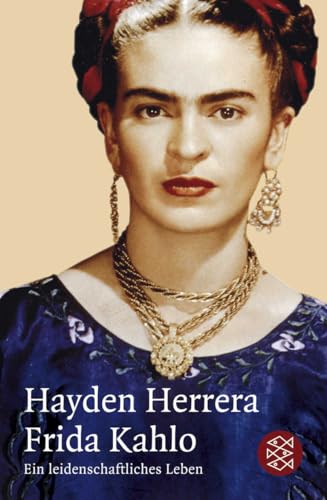Frida Kahlo: Ein leidenschaftliches Leben Frida Kahlo: Ein leidenschaftliches Leben von FISCHERVERLAGE