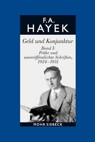 Gesammelte Schriften in deutscher Sprache: Abt. A Band 8: Geld und Konjunktur. Band I: Frühe und unveröffentlichte Schriften, 1924-1931 Gesammelte Schriften in deutscher Sprache: Abt. A Band 8: Geld und Konjunktur. Band I: Frühe und unveröffentlichte Schriften, 1924-1931