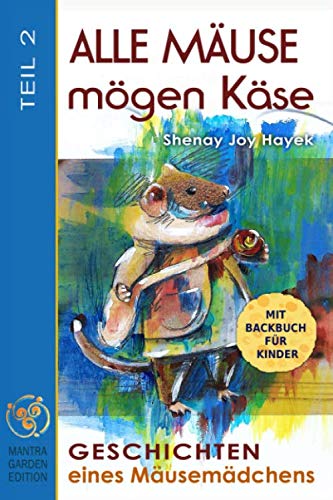 ALLE MÄUSE MÖGEN KÄSE. TEIL 2. Geschichten eines Mäusemädchens. Mit Backbuch für Kinder. von Independently published