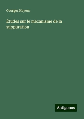 Études sur le mécanisme de la suppuration von Antigonos Verlag