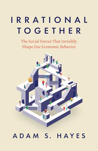 Irrational Together: The Social Forces That Invisibly Shape Our Economic Behavior von University of Chicago Press