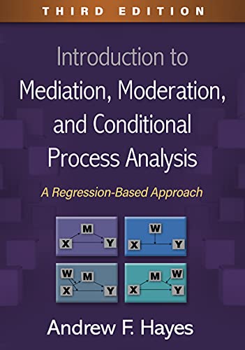 Introduction to Mediation, Moderation, and Conditional Process Analysis: A Regression-Based Approach (Methodology in the Social Sciences)
