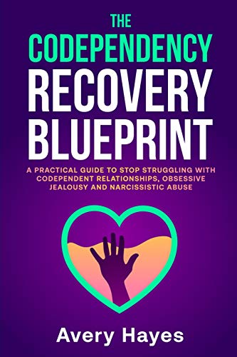 The Codependency Recovery Blueprint: A Practical Guide to Stop Struggling with Codependent Relationships, Obsessive Jealousy and Narcissistic Abuse