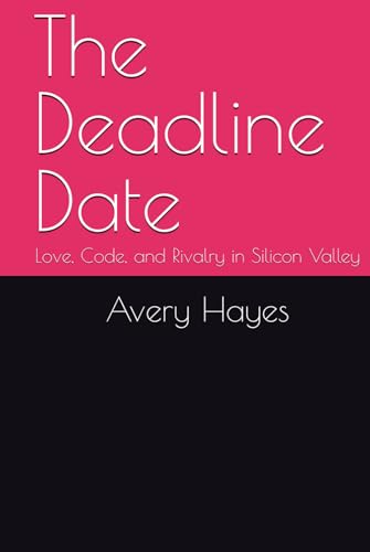 The Deadline Date: Love, Code, and Rivalry in Silicon Valley von Independently published