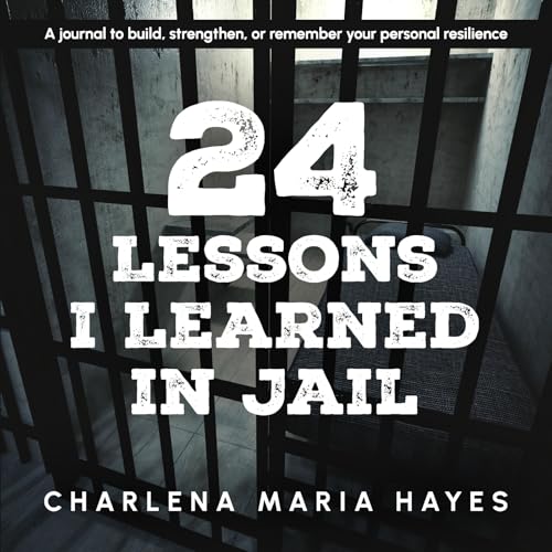 24 Lessons I Learned in Jail: A Journal to Build, Strengthen, or Remember Your Personal Resilience von Bookbaby