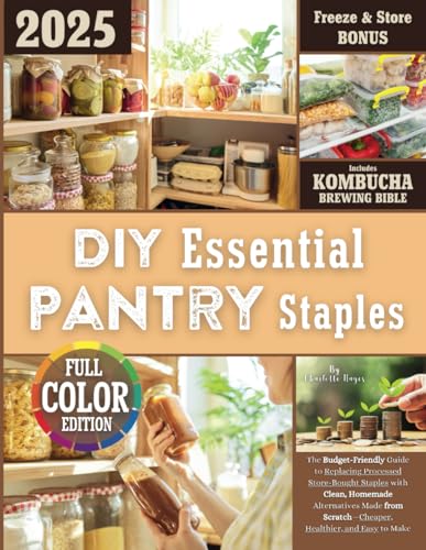 DIY Essential Pantry Staples: The Budget-Friendly Guide to Replacing Processed Store-Bought Staples with Clean, Homemade Alternatives Made from Scratch—Cheaper, Healthier, and Easy to Make von Brew and Bloom Publishing