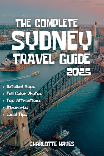 The Complete Sydney Travel Guide 2025: Explore Like a Local: Discover Top Attractions, Hidden Gems, Local Tips, Best Stays, Dining Hotspots, and Unforgettable Adventures von Independently published