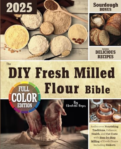 The DIY Fresh Milled Flour Bible: Rediscover Nourishing Traditions, Enhance Health, and Cut Costs with Step-by-Step Milling of Fresh Flours Including Einkorn | Bonus: Sourdough Discard Recipes | von Brew and Bloom Publishing