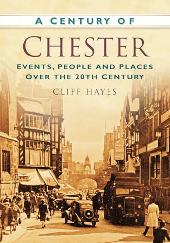 A Century of Chester: Events, People and Places Over the 20th Century von History Press