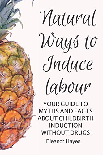 Natural Ways to Induce Labour: Your guide to myths and facts about childbirth induction without drugs