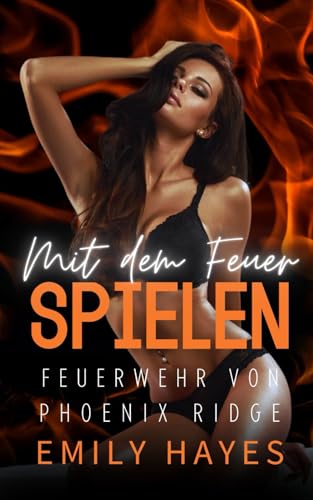 Mit dem Feuer spielen: Eine heiße Enemies-to-Lovers-Romanze mit Ice Queen, Feuerwehrfrau und knisternder Spannung (Feuerwehr von Phoenix Ridge, Band 8) von Independently published