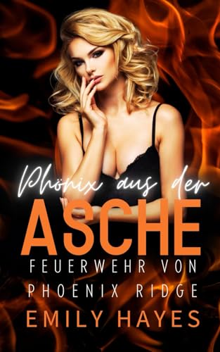 Phönix aus der Asche: Eine heiße Enemies-to-Lovers-Romanze zwischen Feuerwehrchefin und Ärztin – voller Spannung, Leidenschaft und starker Gefühle (Feuerwehr von Phoenix Ridge, Band 6) von Independently published