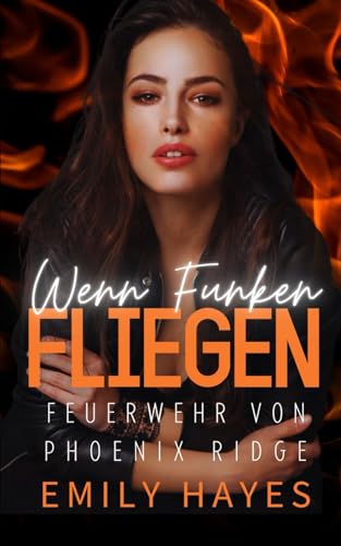 Wenn Funken fliegen: Eine heiße, lesbische Feuerwehr-Romanze mit Altersunterschied und Enemies-to-Lovers-Spannung (Feuerwehr von Phoenix Ridge, Band 1) von Independently published