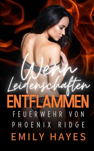 Wenn Leidenschaften entflammen: Eine heiße Enemies-to-Lovers-Romanze mit Feuerwehrfrau, Pilotin, Spannung, Drama – und Happy End (Feuerwehr von Phoenix Ridge, Band 5) von Independently published