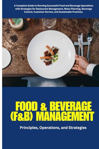 Food & Beverage (F&B) Management: Food and Beverage Management, Restaurant Operations, F&B Strategy, Menu Planning,Beverage Management, Hospitality ... in Restaurants,F&B Business Guide etc. von Independently published