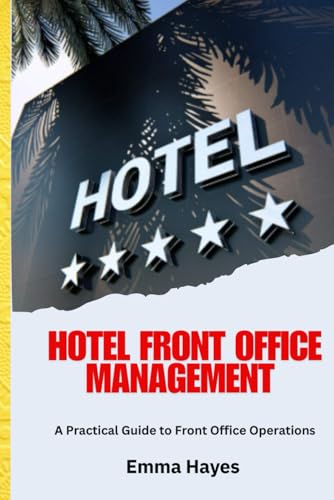 Hotel Front Office Management: A Comprehensive Guide to Hotel Front Office Operations, Guest Services, Hospitality Management, Reservation Systems, ... Concierge, and Customer Service Excellence. von Independently published