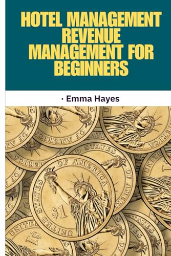 Hotel Management - Revenue Management for Beginners: revenue management for hotels, hotel pricing strategies, hospitality revenue optimization, hotel ... industry pricing guide, revenue manager von Independently published