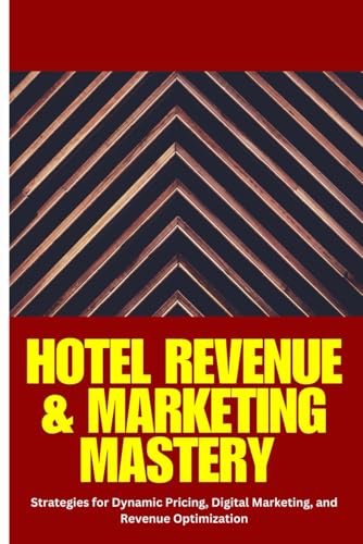 Hotel Revenue & Marketing Mastery: Hotel revenue management, hotel marketing strategies, dynamic pricing for hotels, increase hotel bookings, hotel ... optimization, hotel digital marketing, von Independently published
