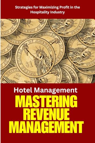 Mastering Revenue Management: Revenue management in hospitality, hotel pricing strategies, dynamic pricing for hotels, hotel revenue optimization, ... maximization, hospitality industry analytics, von Independently published