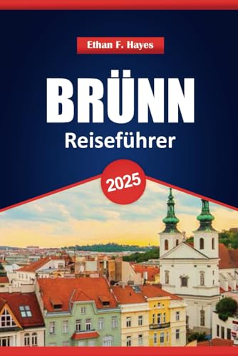 Brünn Reiseführer 2025: Top-Reiseziele, praktische Tipps und lokale Einblicke, um die zweitgrößte Stadt der Tschechischen Republik zu erkunden von Independently published