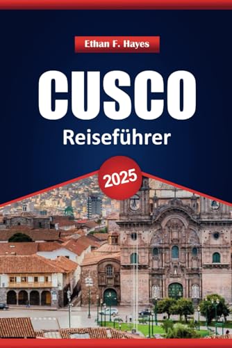 Cusco Reiseführer 2025: Top-Reiseziele, historische Einblicke und praktische Tipps für die Erkundung der alten Hauptstadt Perus Cusco Reiseführer 2025: Top-Reiseziele, historische Einblicke und praktische Tipps für die Erkundung der alten Hauptstadt Perus von Independently published