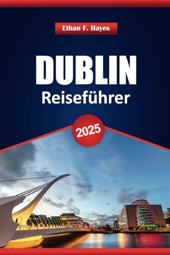 Dublin Reiseführer 2025: Top-Reiseziele, Kultur, Essen, lokale Einblicke und praktische Tipps für die Erkundung von Irlands historischer Hauptstadt Dublin Reiseführer 2025: Top-Reiseziele, Kultur, Essen, lokale Einblicke und praktische Tipps für die Erkundung von Irlands historischer Hauptstadt von Independently published