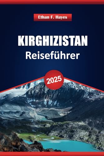 Kirgistan Reiseführer 2025: Top-Reiseziele, Outdoor-Abenteuer, praktische Tipps und lokale Einblicke für die Erkundung Zentralasiens Kirgistan Reiseführer 2025: Top-Reiseziele, Outdoor-Abenteuer, praktische Tipps und lokale Einblicke für die Erkundung Zentralasiens von Independently published