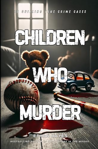 Children Who Murder: 75 Chilling True Crime Cases von Independently published
