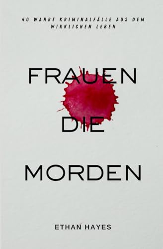 Frauen Die Morden: 40 Wahre Kriminalfälle Aus Dem Wirklichen Leben von Independently published