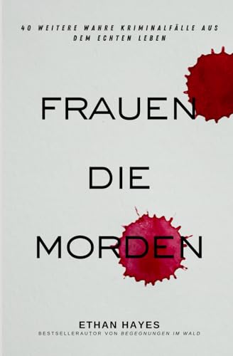 Frauen die Morden 2: 40 weitere wahre Kriminalfälle aus dem echten Leben
