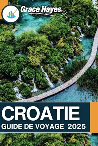 Croatie Guide de voyage 2025: Itinéraires étape par étape, conseils d'initiés et les meilleures aventures insulaires en Croatie (guide ultime) Carte hors ligne