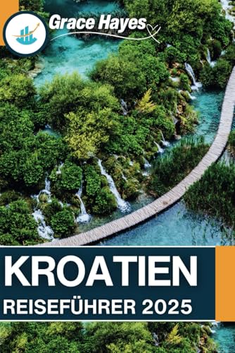 Kroatien Reiseführer 2025: Schritt-für-Schritt Reiserouten, Insider-Tipps und die besten Inselabenteuer in Kroatien (Ultimativer Reiseführer) Offline-Karte von Independently published
