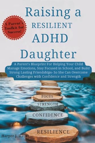 Raising a Resilient ADHD Daughter: A Parent's Blueprint for Helping Your Child Manage Emotions, Stay Focused in School, and Build Strong ... Challenges with Confidence and Strength von Informed Ink Publishing Co.