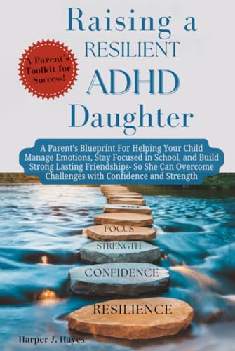 Raising a Resilient ADHD Daughter: A Parent’s Blueprint for Helping Your Child Manage Emotions, Stay Focused in School, and Build Strong Friendships - So She Can Overcome Challenges With Confidence von Independently published