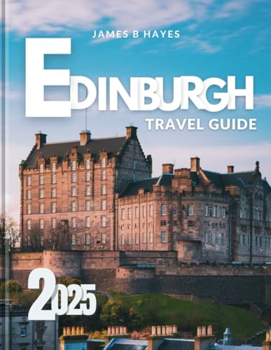 Edinburgh Travel Guide 2025: Explore Scotland’s Historic Capital Like a Local – Must-See Attractions, Hidden Gems, Food & Whisky, and Insider Tips for an Unforgettable Trip von Independently published