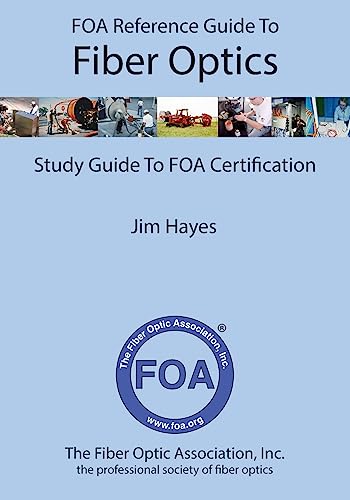 FOA Reference Guide to Fiber Optics: Study Guide to FOA Certification (FOA Reference Textbooks On Fiber Optics, Band 1)