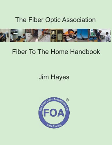 The Fiber Optic Association Fiber To The Home Handbook: For Planners, Managers, Designers, Installers And Operators Of FTTH - Fiber To The Home - ... Reference Textbooks On Fiber Optics, Band 5) von Independently published
