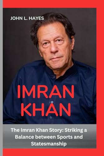 Imran Khan: The Imran Khan Story, Striking a Balance between Sports and Statesmanship von Independently published