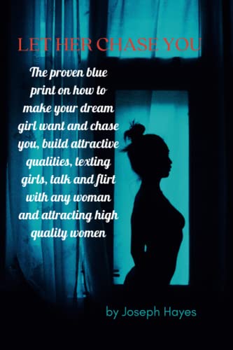 LET HER CHASE YOU: The proven blue print on how to make your dream girl want and chase you, build attractive qualities, texting girls, talk and flirt with any woman and attracting high quality women. von Independently published