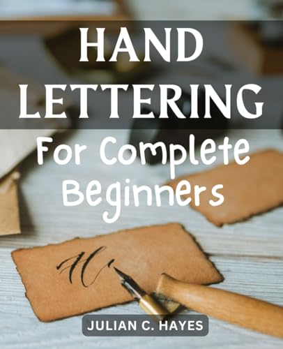 Hand Lettering For Complete Beginners: A Step-by-Step Workbook for Hand Lettering & Modern Calligraphy Beginners | Unlock Your Creative Potential with Gorgeous Hand Lettering Designs