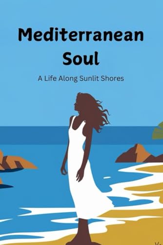 Mediterranean Soul: A Life Along Sunlit Shores von Independently published